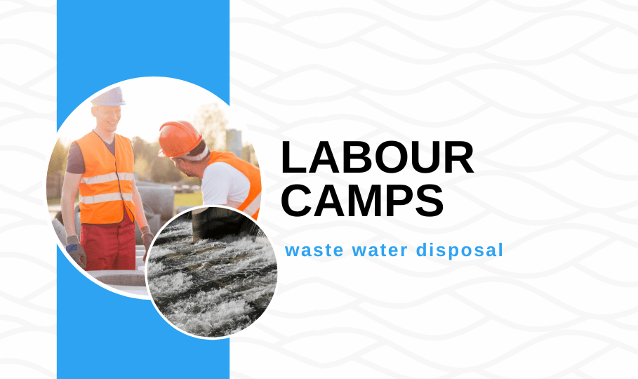 How Labour Camps Waste Water is Disposed?